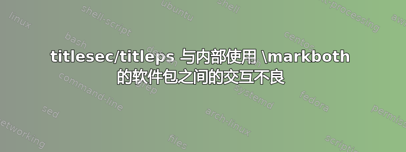 titlesec/titleps 与内部使用 \markboth 的软件包之间的交互不良