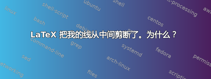 LaTeX 把我的线从中间剪断了。为什么？