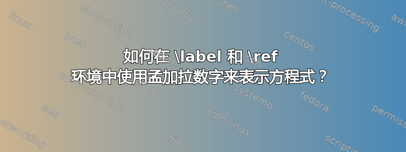 如何在 \label 和 \ref 环境中使用孟加拉数字来表示方程式？