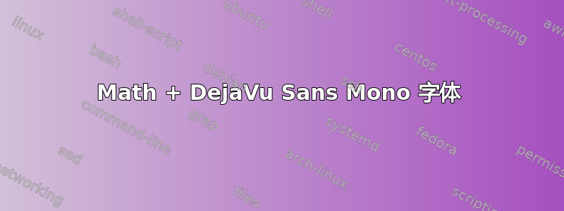 Math + DejaVu Sans Mono 字体