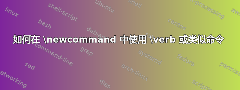 如何在 \newcommand 中使用 \verb 或类似命令