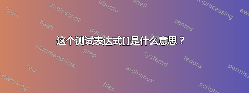 这个测试表达式[]是什么意思？ 