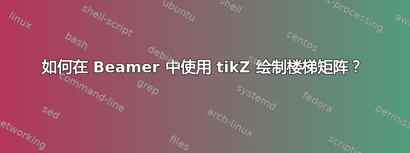 如何在 Beamer 中使用 tikZ 绘制楼梯矩阵？