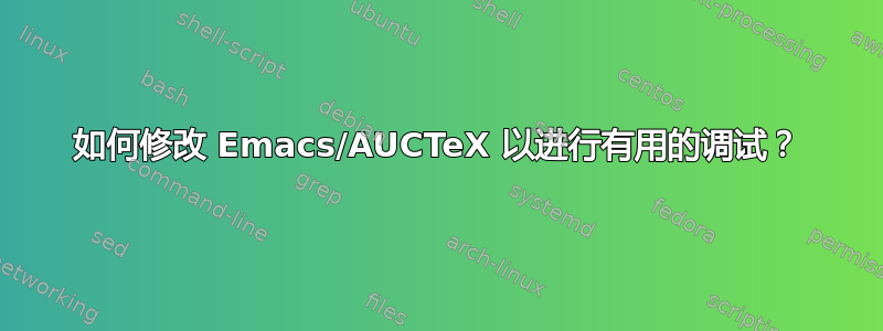 如何修改 Emacs/AUCTeX 以进行有用的调试？