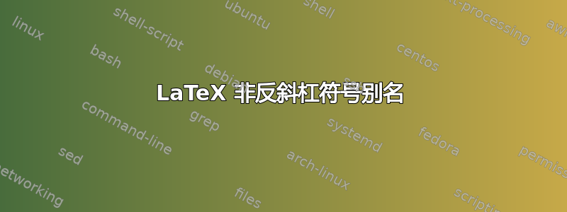 LaTeX 非反斜杠符号别名