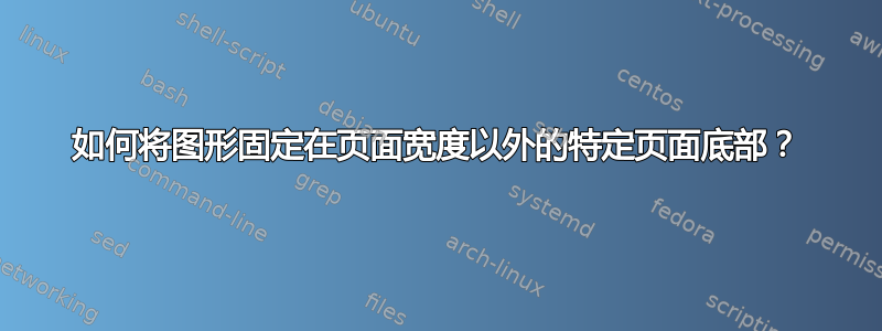 如何将图形固定在页面宽度以外的特定页面底部？