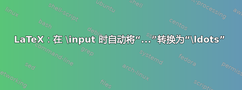 LaTeX：在 \input 时自动将“...”转换为“\ldots”