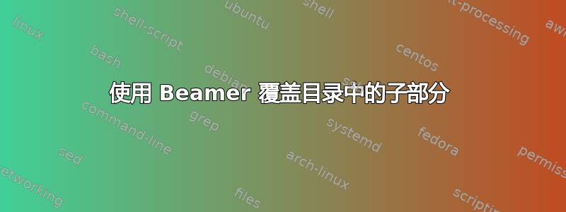 使用 Beamer 覆盖目录中的子部分