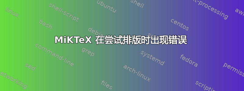 MiKTeX 在尝试排版时出现错误