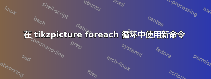 在 tikzpicture foreach 循环中使用新命令