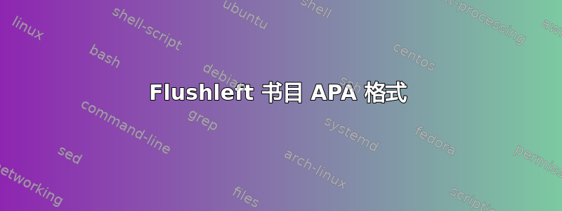 Flushleft 书目 APA 格式