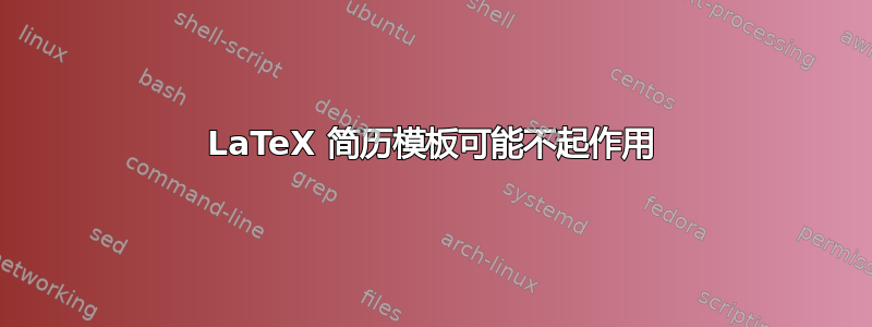 LaTeX 简历模板可能不起作用