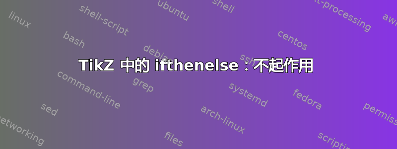 TikZ 中的 ifthenelse：不起作用