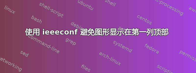 使用 ieeeconf 避免图形显示在第一列顶部