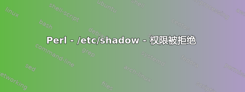 Perl - /etc/shadow - 权限被拒绝