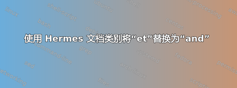 使用 Hermes 文档类别将“et”替换为“and”