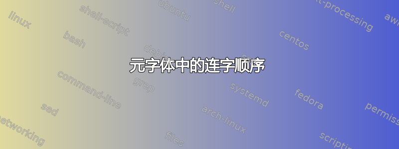 元字体中的连字顺序