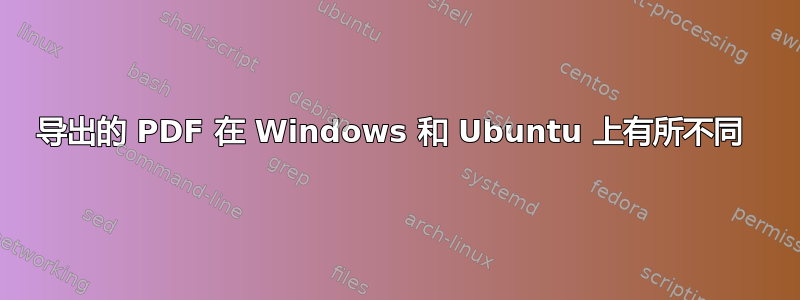 导出的 PDF 在 Windows 和 Ubuntu 上有所不同 