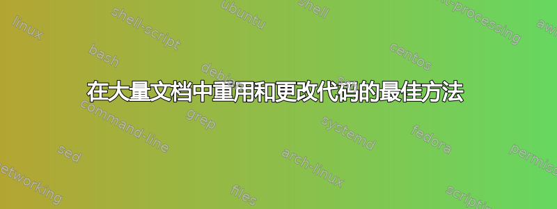 在大量文档中重用和更改代码的最佳方法