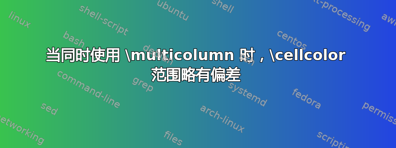 当同时使用 \multicolumn 时，\cellcolor 范围略有偏差