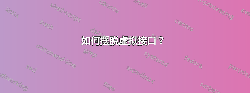 如何摆脱虚拟接口？