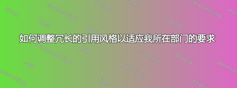 如何调整冗长的引用风格以适应我所在部门的要求