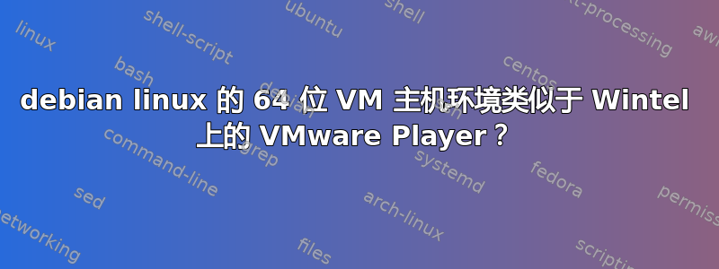 debian linux 的 64 位 VM 主机环境类似于 Wintel 上的 VMware Player？