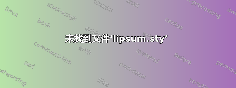 未找到文件‘lipsum.sty’