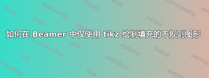 如何在 Beamer 中仅使用 tikz 绘制填充的不规则图形