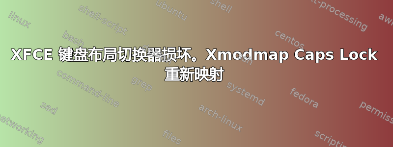 XFCE 键盘布局切换器损坏。Xmodmap Caps Lock 重新映射