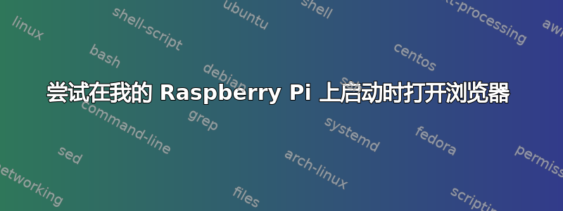 尝试在我的 Raspberry Pi 上启动时打开浏览器