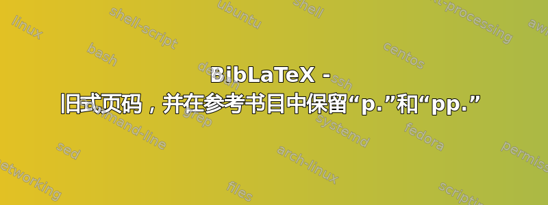 BibLaTeX - 旧式页码，并在参考书目中保留“p.”和“pp.”