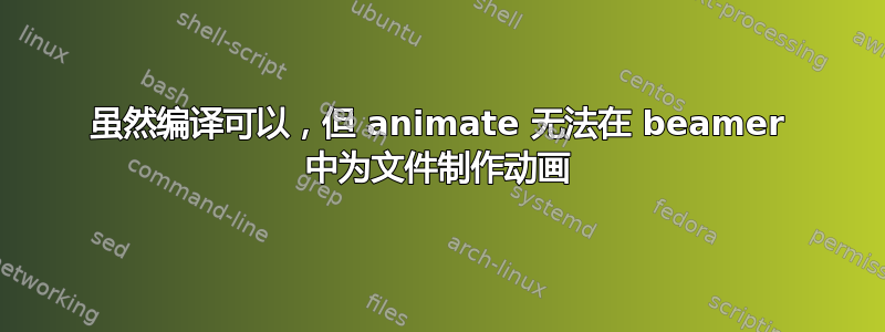 虽然编译可以，但 animate 无法在 beamer 中为文件制作动画