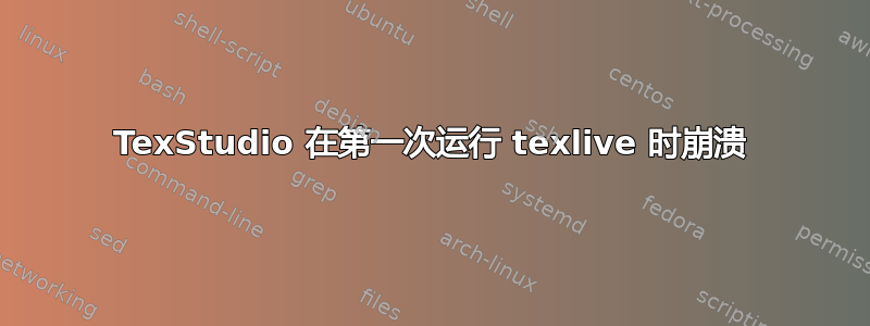 TexStudio 在第一次运行 texlive 时崩溃