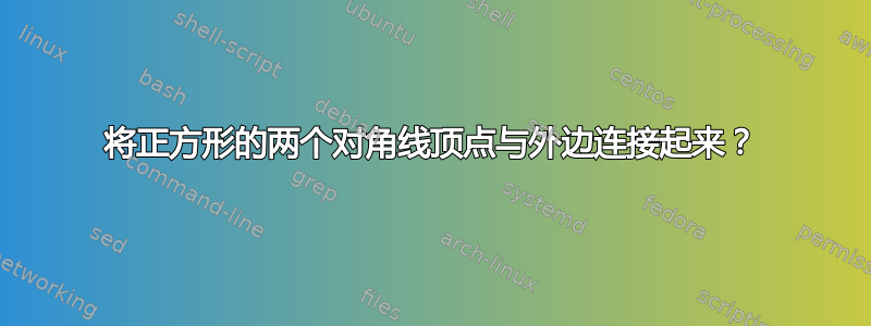 将正方形的两个对角线顶点与外边连接起来？