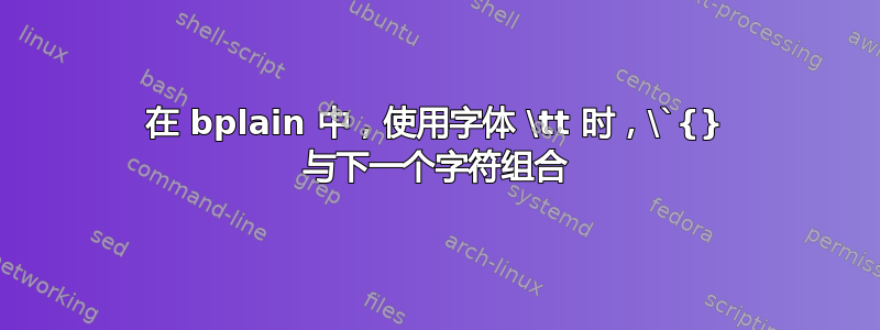 在 bplain 中，使用字体 \tt 时，\`{} 与下一个字符组合