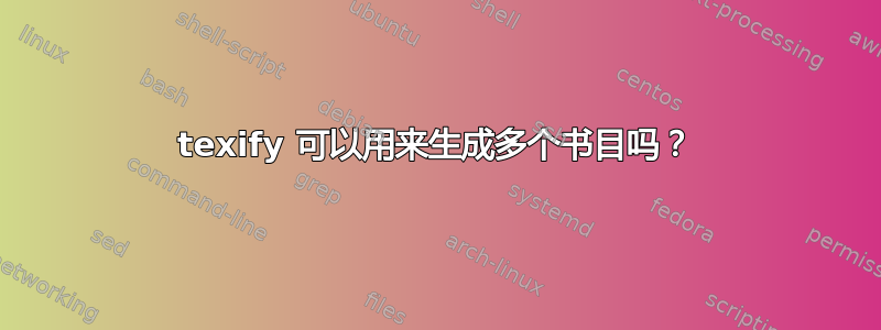 texify 可以用来生成多个书目吗？