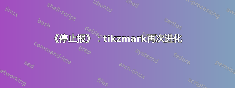 《停止报》：tikzmark再次进化