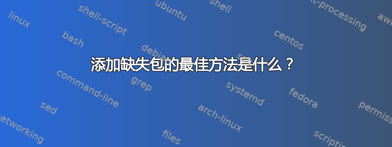 添加缺失包的最佳方法是什么？