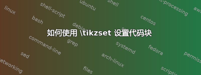 如何使用 \tikzset 设置代码块