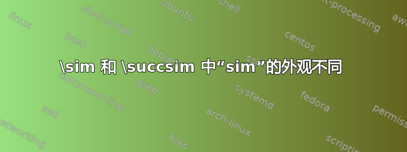 \sim 和 \succsim 中“sim”的外观不同