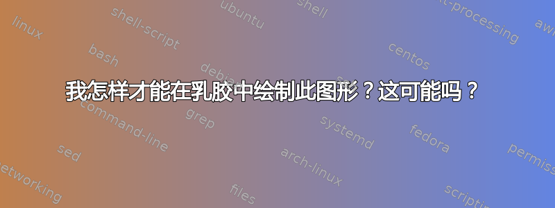 我怎样才能在乳胶中绘制此图形？这可能吗？