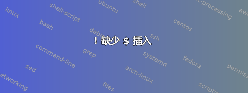 ! 缺少 $ 插入