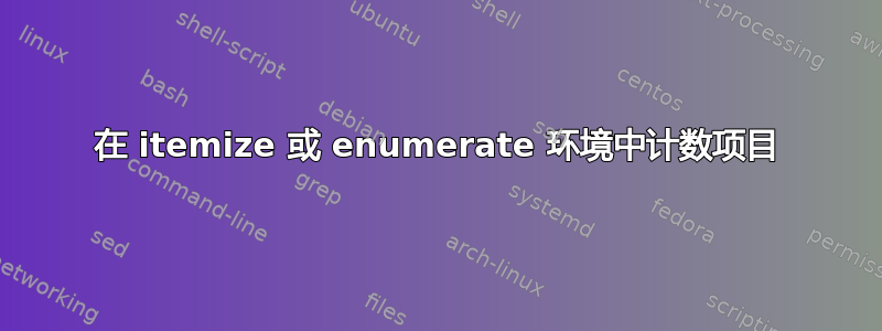 在 itemize 或 enumerate 环境中计数项目