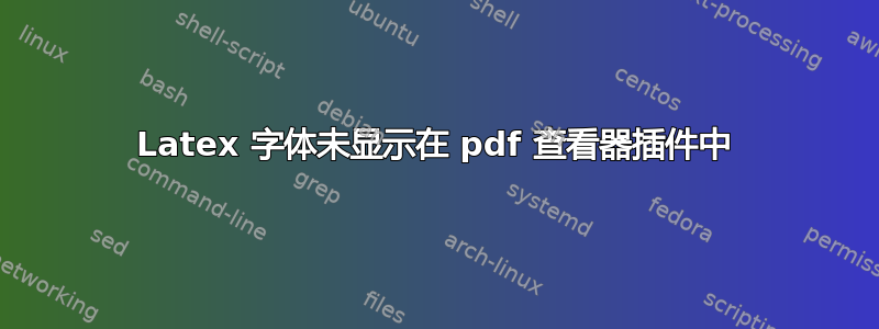 Latex 字体未显示在 pdf 查看器插件中