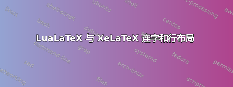 LuaLaTeX 与 XeLaTeX 连字和行布局