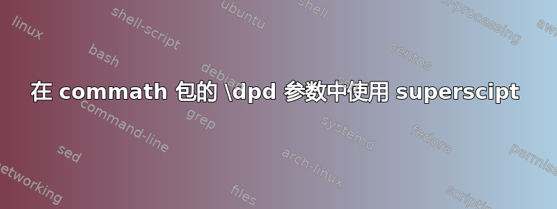 在 commath 包的 \dpd 参数中使用 superscipt