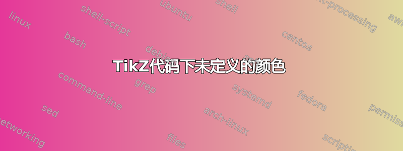 TikZ代码下未定义的颜色