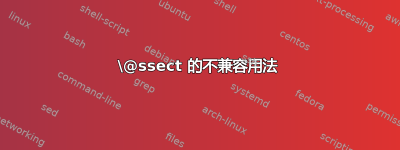 \@ssect 的不兼容用法