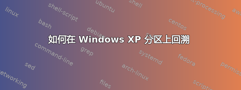 如何在 Windows XP 分区上回溯